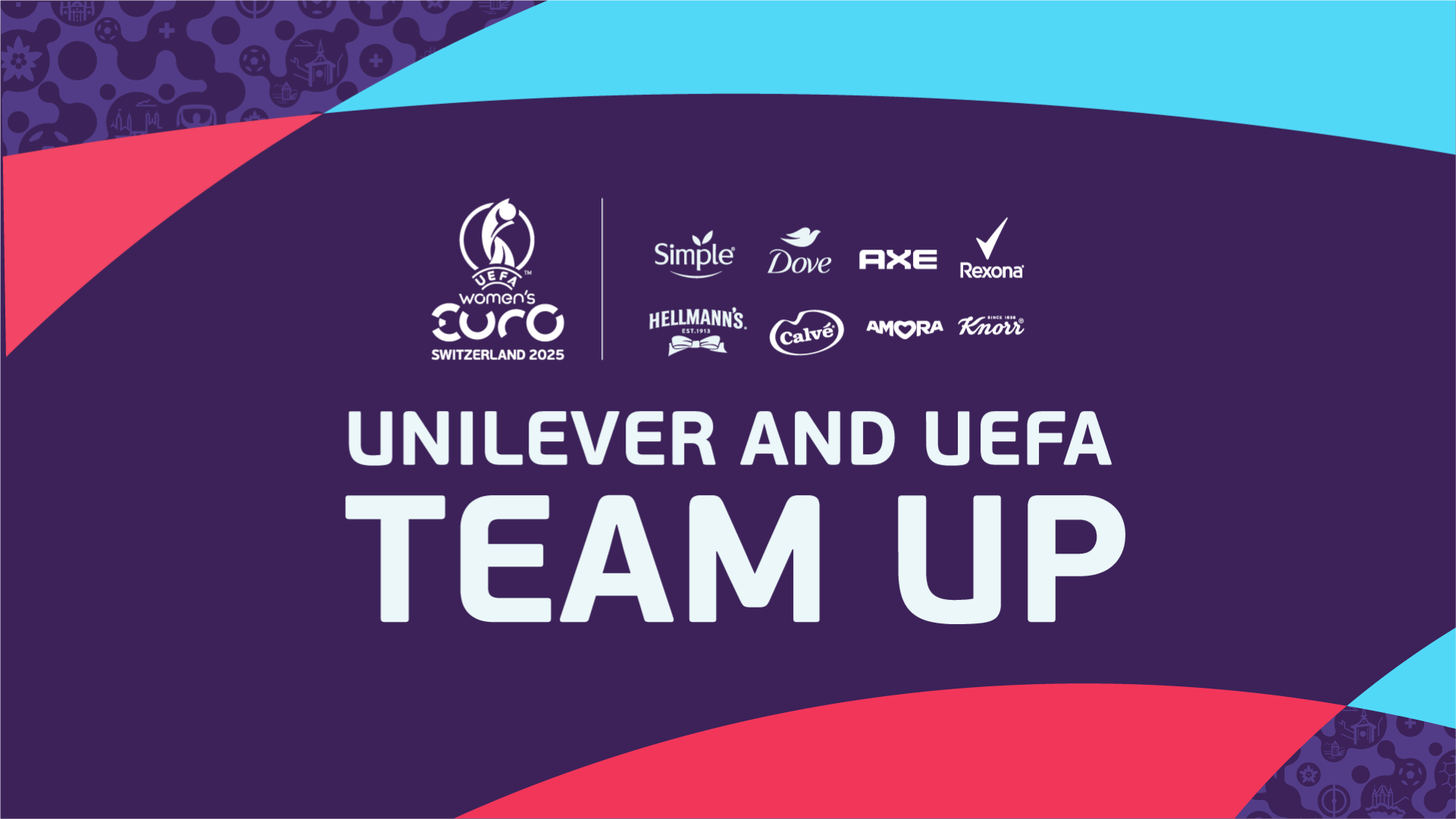 A graphic with the UEFA Women’s EURO 2025 logo, the words “Unilever and UEFA team up” and the brand logos for Simple, Dove, Axe, Rexona, Hellmann’s, Calve, Amora and Knorr.