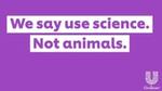 Text reads ‘We say use science. Not animals.’ A purple background with white banners and purple text. A white Unilever logo.